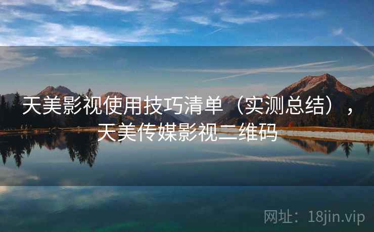 天美影视使用技巧清单（实测总结），天美传媒影视二维码