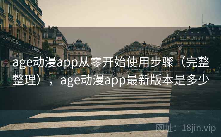 age动漫app从零开始使用步骤（完整整理），age动漫app最新版本是多少