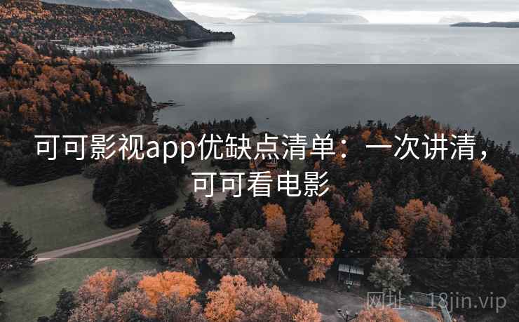 可可影视app优缺点清单：一次讲清，可可看电影