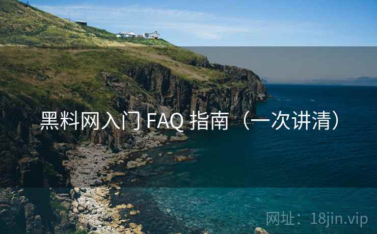 黑料网入门 FAQ 指南（一次讲清）
